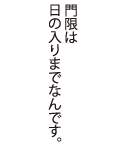 門限は日の入りまでなんです。