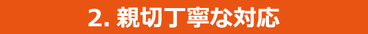 2.親切丁寧な対応