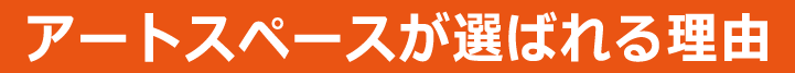 アートスペースが選ばれる理由